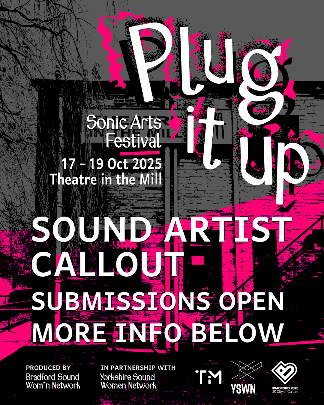 Graphic featuring a photo of Theatre in the Mill, Bradford tinted in grey and bright pink, overlaid with text saying: Plug It Up, Sonic Arts Festival, 17-19 Oct 2025, Theatre in the Mill. Sound Artist Callout. Submissions open, more info below. Produced by Bradford Sound Wom*n Network in partnership with Yorkshire Sound Women Network.